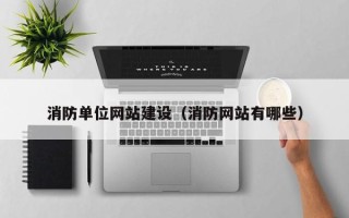 钟祥消防单位网站建设（消防网站有哪些）