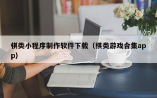 钟祥棋类小程序制作软件下载（棋类游戏合集app）