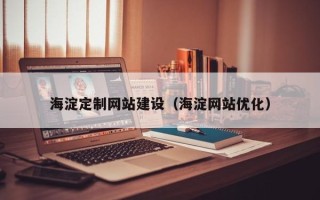 钟祥海淀定制网站建设（海淀网站优化）